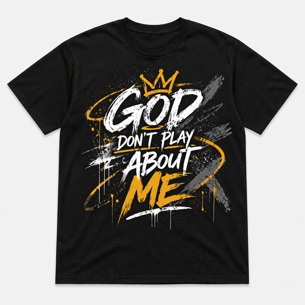 GOD DON’T PLAY ABOUT ME Tee