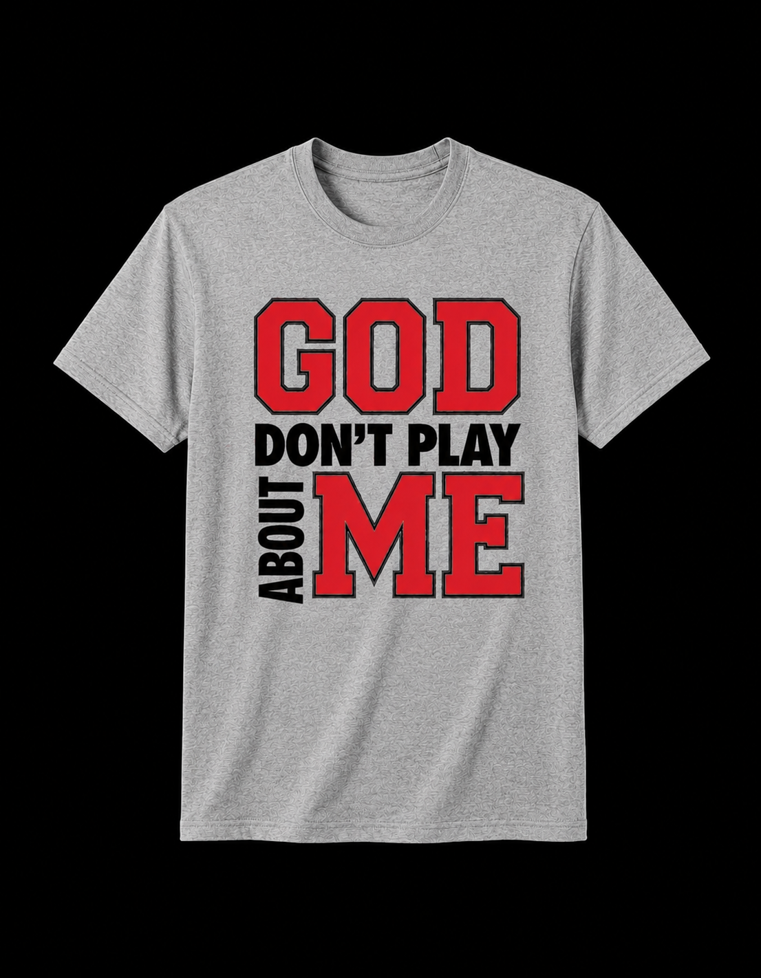 GOD DON’T PLAY ABOUT ME Tee